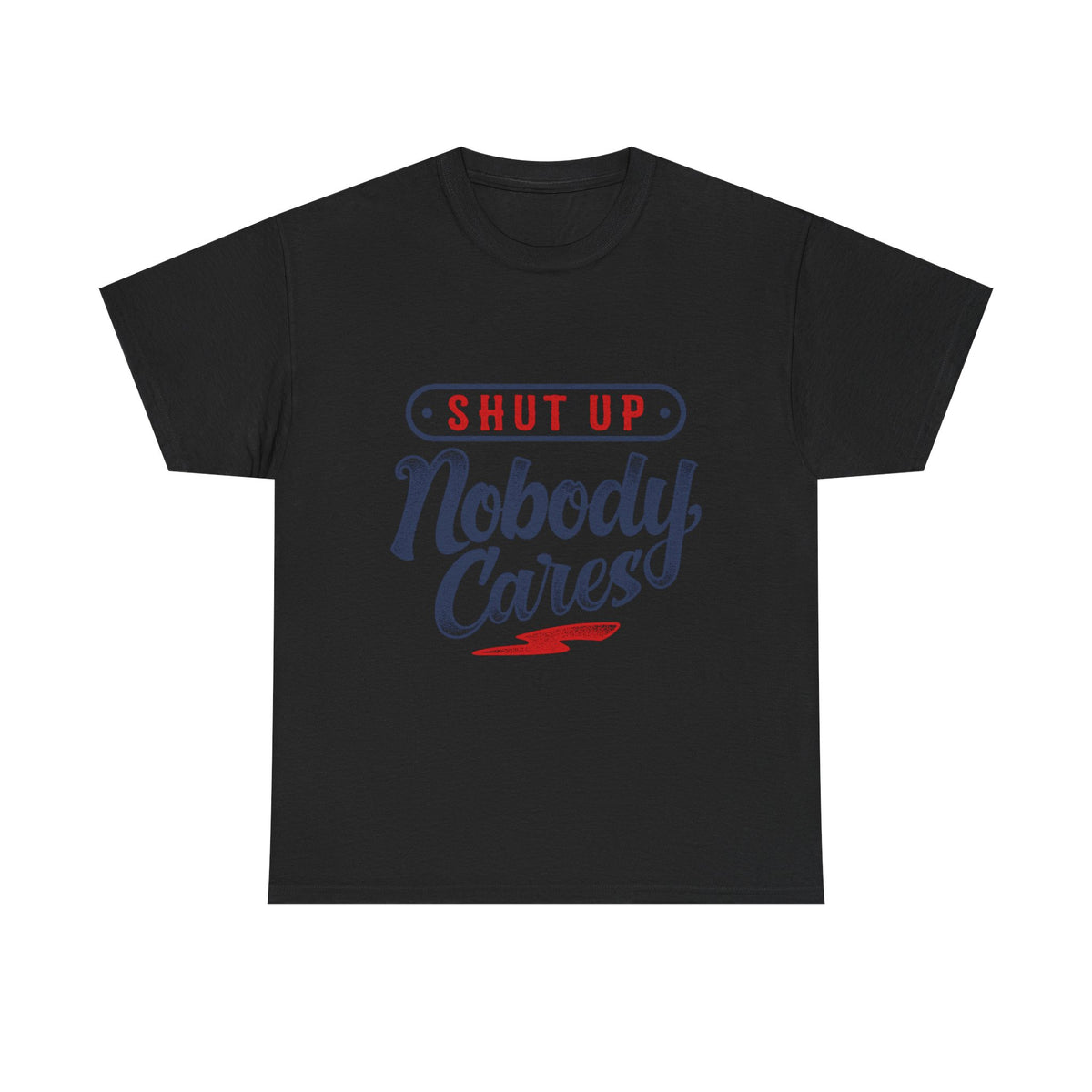 Shut Up Nobody Cares Tee