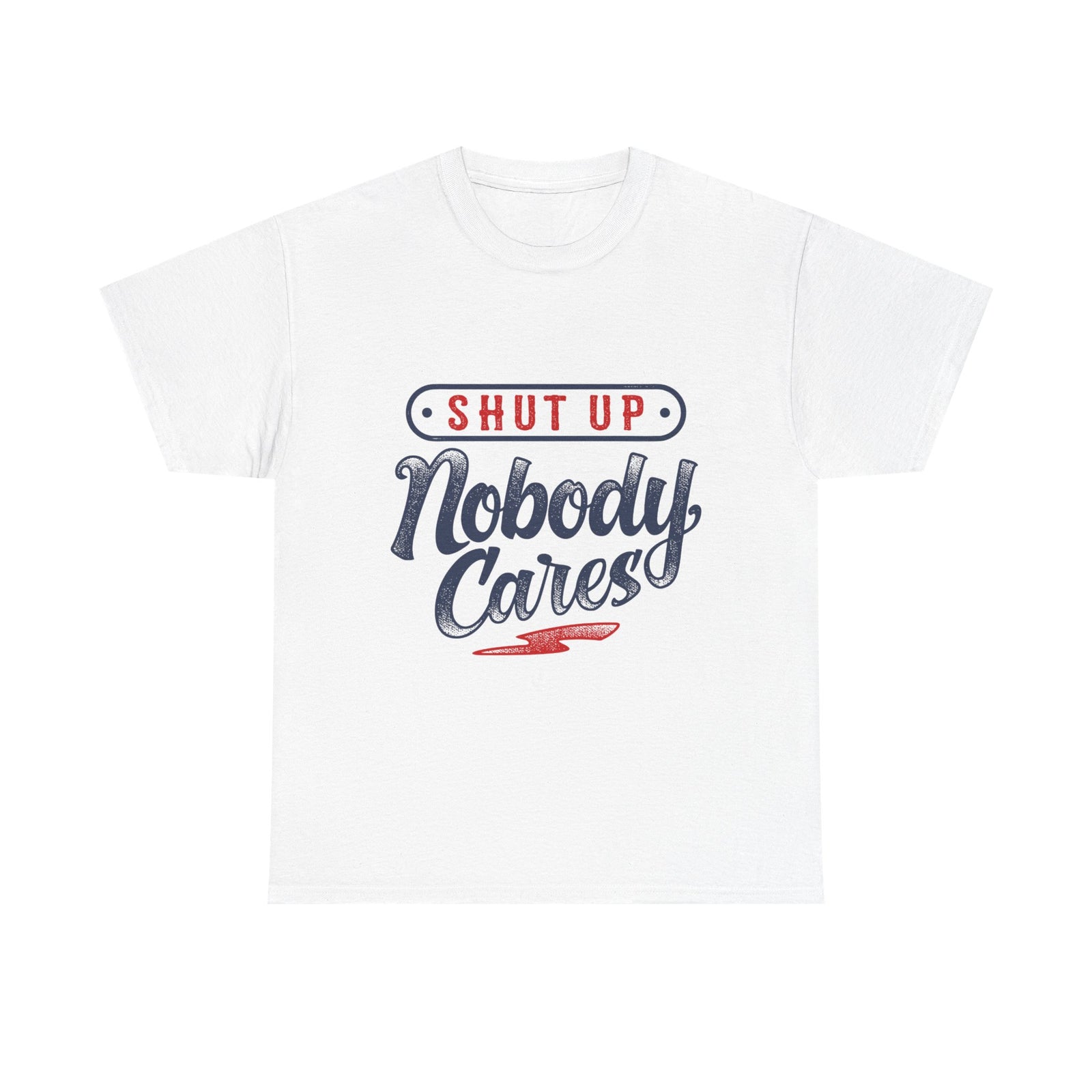 Shut Up Nobody Cares Tee