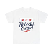 Shut Up Nobody Cares Tee