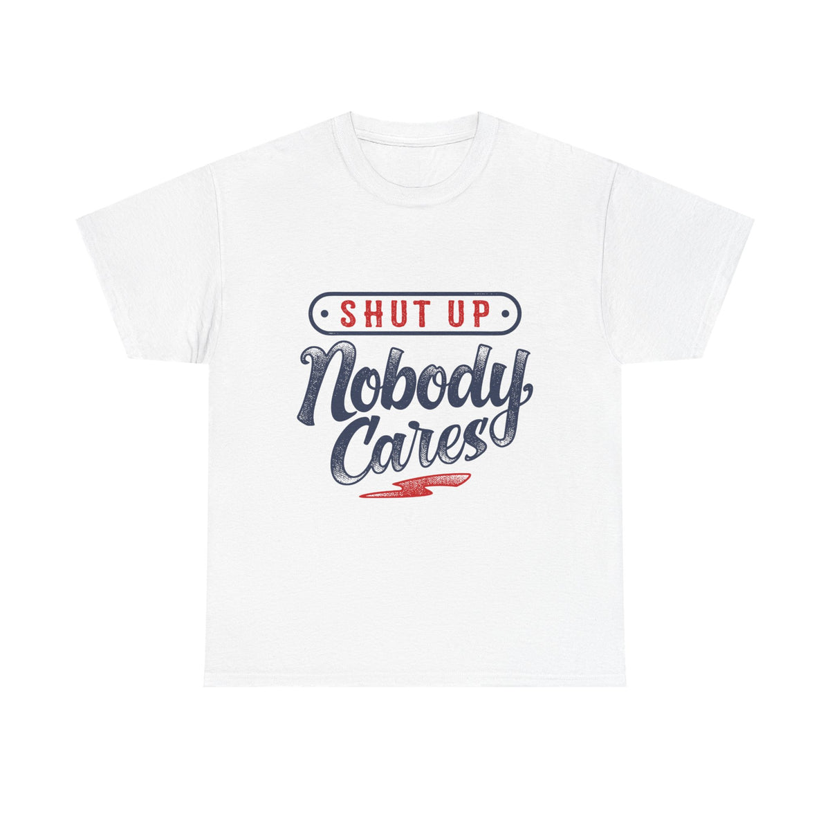 Shut Up Nobody Cares Tee